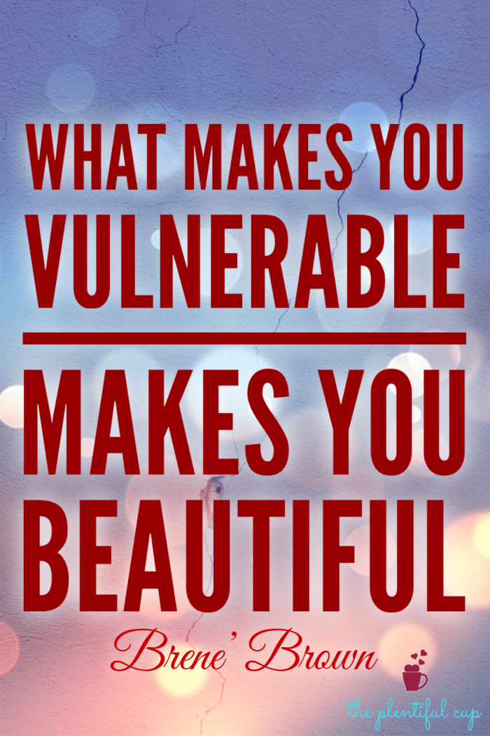Be Brave Enough to be Vulnerable – The plentiful cup